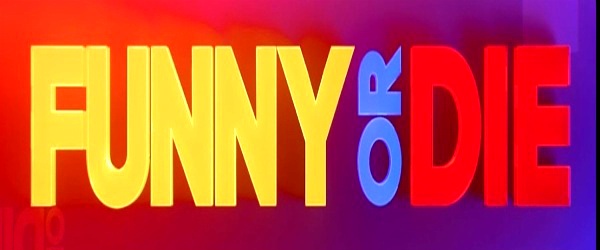 Funny Or Die! Funny Or Die!
