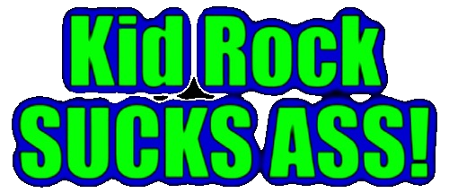 Kid Rock SUCKS ASS!