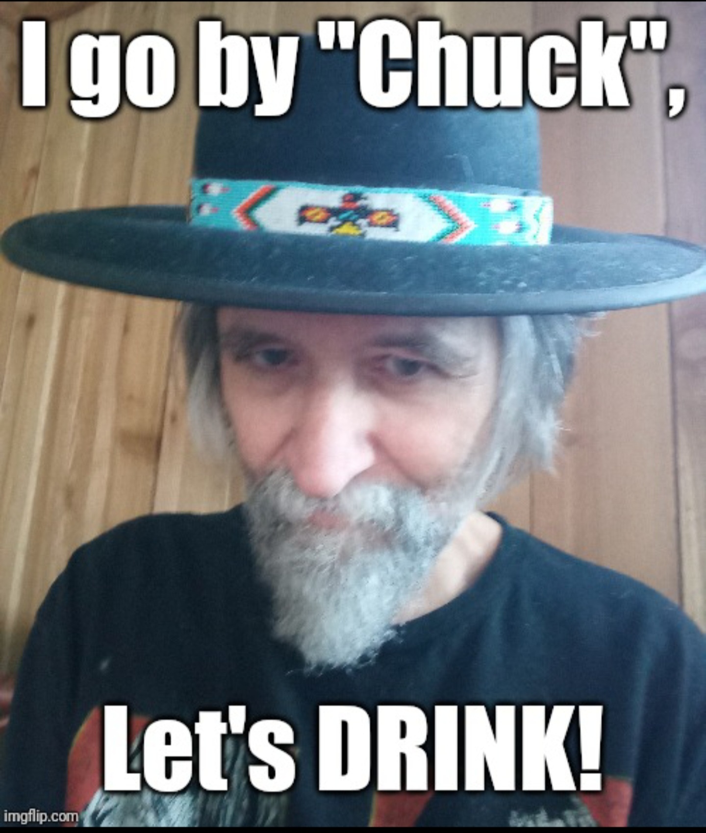 I go by Chuck, LET'S DRINK!