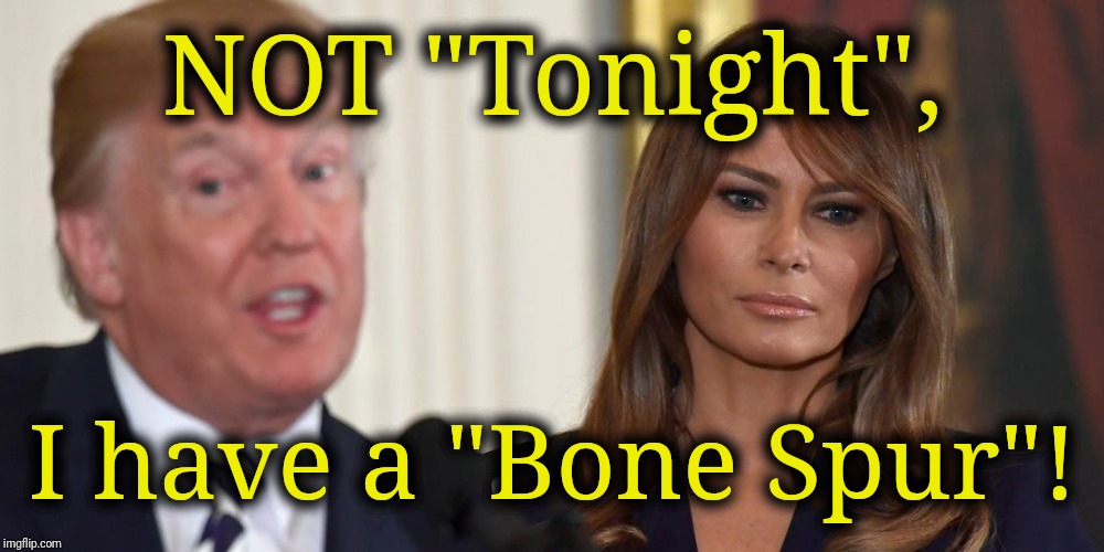 Not tonight, I have a Bone Spur!