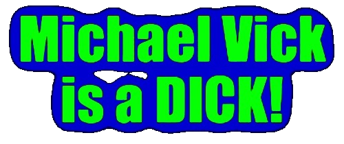 Michael Vick, is a DICK!